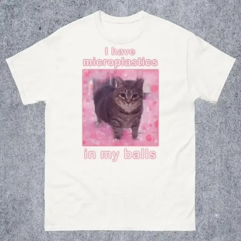 I Have Microplastics in My Balls Funny Cat Meme T-shirt Gift for Women