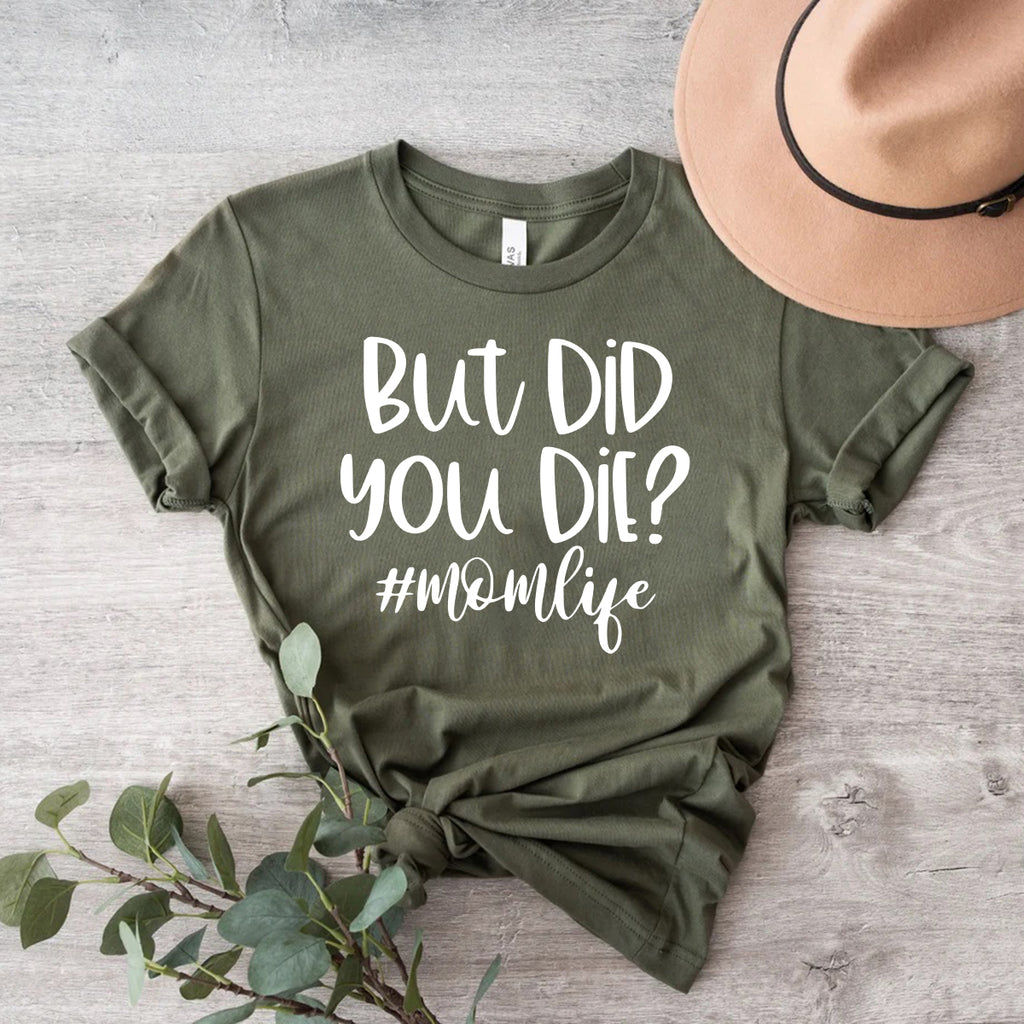 But Did You Die Shirt