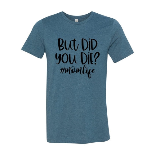 But Did You Die Shirt