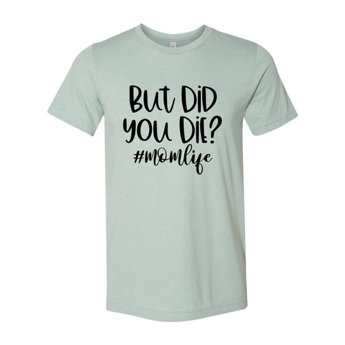 But Did You Die Shirt