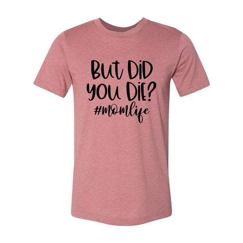 But Did You Die Shirt