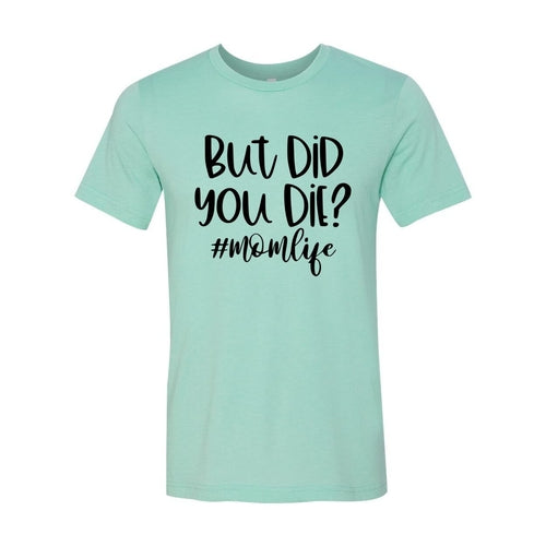 But Did You Die Shirt