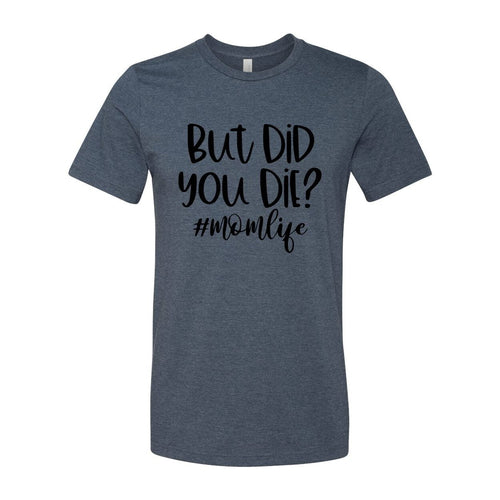 But Did You Die Shirt