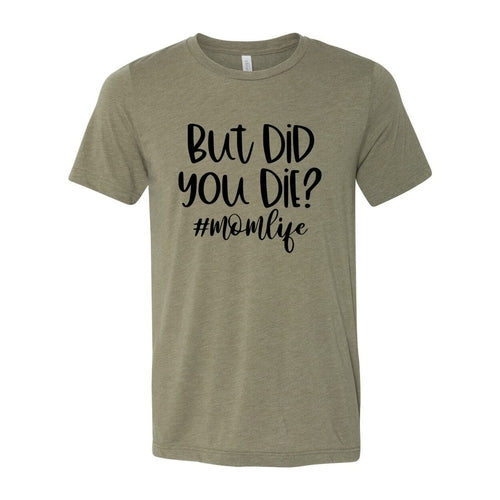 But Did You Die Shirt