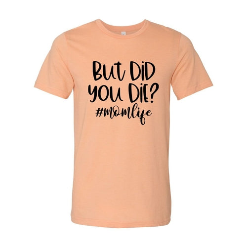 But Did You Die Shirt