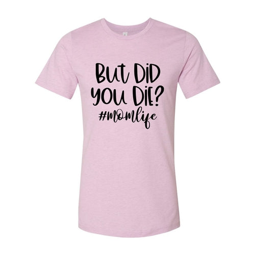 But Did You Die Shirt