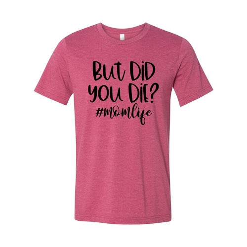 But Did You Die Shirt