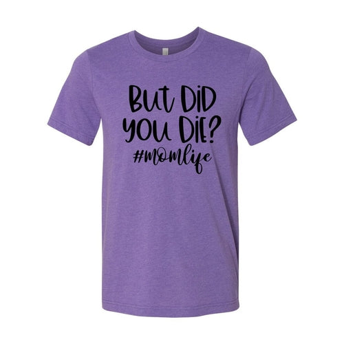 But Did You Die Shirt