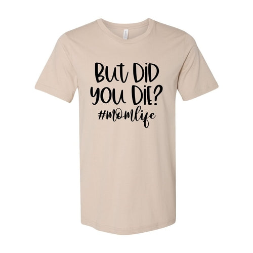 But Did You Die Shirt